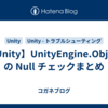 【Unity】UnityEngine.Object の Null チェックまとめ