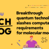 Breakthrough quantum technology slashes computational requirements for molecular modelling