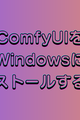 ComfyUIをWindowsにインストールする方法
