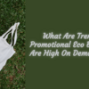 What Are Trending Promotional Eco Bags That Are High On Demand 2022