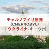 チェルノブイリ原発(CHERNOBYL)|ウクライナ-キーウ州