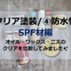 【クリア塗装/④防水性・SPF材】クリア塗装は何がいい？オイル・ワックス・ニスを比較してみました✨