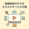 【2025年版】動画販売のやり方とおすすめサービス10選