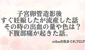 子宮卵管造影後、すぐ妊娠したが流産した話。その時の出血の量や色は？下腹部痛が起きた話。