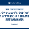 パチンコのデジタル化がもたらす未来とは？最新技術の影響を徹底解説