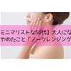 【ミニマリストな50代】大人になってやめたこと「ノークレンジング」