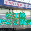 【松江塾を辞める勇気④】退塾前の面談で決意を新たに。1年間で自分の処理能力を上げて戻ってくる！