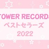 TOWER RECORDS 2022 ベストセラーズ ☆ジャニーズ多数ランクイン☆