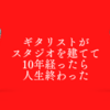 ギタリストがスタジオを建てて10年経ったら人生終わった