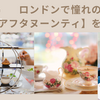ロンドンで憧れの【アフタヌーンティ】を楽しむ