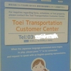 For inquires regarding fares, schedules, or lost property, please contact the Toei Transportation Customer Center. Toei Transportation Customer Center When the Japanese language automated menu begins to play. please press "1" to be connected. and request 