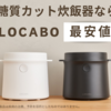 糖質カット炊飯器LOCABO：ヘルシーな食生活を叶えるコンパクト設計