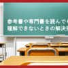 【勉強法】参考書や専門書を読んでも理解できないときの解決策