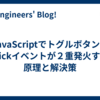 JavaScriptでトグルボタンのclickイベントが２重発火する原理と解決策