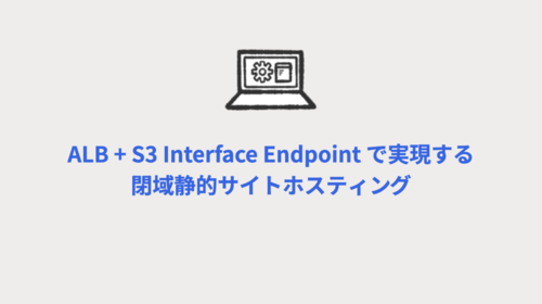 ALB + S3 Interface Endpoint で実現する閉域静的サイトホスティング