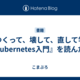 『つくって、壊して、直して学ぶ Kubernetes入門』を読んだ