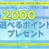 5/10まで！ローソンでGoogle Playコンビニ決済すると最大2000円分の選べるポイントが貰える！