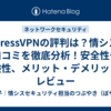 ExpressVPNの評判は？情シスが口コミを徹底分析！安全性や危険性、メリット・デメリットをレビュー