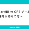 SmartHR の CRE チームに興味をお持ちの方へ