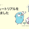 Goチュートリアルを公開しました！