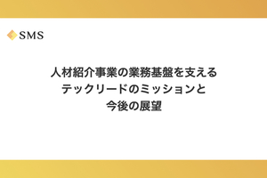 人材紹介事業の業務基盤を支えるテックリードのミッションと今後の展望