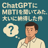 ChatGPTにMBTIを聞いてみたら、大いに納得した件