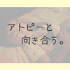 子どもがアトピーだと、子もつらいけど、親もつらい。