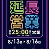 8月13日(土)～16日(火)延長営業25：00まで