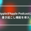 AppleがApple Podcastに書き起こし機能を導入 山崎光春