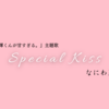 なにわ男子さんの『Special Kiss』にドハマりしました。【映画『なのに、千輝くんが甘すぎる。』主題歌】