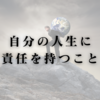 自分の人生に責任を持つこと