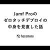 Jamf Proのゼロタッチデプロイの中身を見直した話