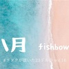 fishbowl「八月」～#ヲタクが聴いた23ドル曲vol.16