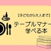 【テーブルマナーの本】食事マナーを学べるかわいくておしゃれ 子どもからビジネスマンまでおすすめ本