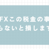 税金も要！FX取引における税金の比較と優位性