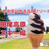 飯山市『斑尾高原スキー場』‐　高原リゾートをアクティブに楽しんだあとのソフトクリームは最高♡