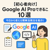 Google AI Pro活用ガイド｜学生・社会人に役立つ使い方10選【初心者OK】