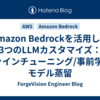 Amazon Bedrockを活用した3つのLLMカスタマイズ： ファインチューニング/事前学習/モデル蒸留