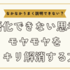 言語化できない思考のモヤモヤをスッキリ解消する方法