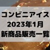 コンビニアイスの新商品、2023年1月新作の市販アイスクリーム発売一覧！【コンオイジャ】