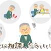 介護が必要になった時、誰に相談すればいいの？