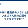 【2026】徳島県の大きい公園といえば？人気の公園をランキングで紹介