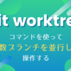 git worktree コマンドを使って複数ブランチを並行して操作する