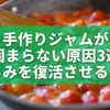 手作りジャムが固まらない原因3選｜再加熱でとろみを復活させるコツ