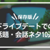 【保存版】ドライブデートでの話題・会話ネタ10選