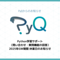 2025年ゴールデンウィーク PyQの問い合わせ・質問機能の回答（Python学習サポート）休業のお知らせ