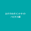 【ハピタス】マイル＆お小遣い稼ぎ初心者におすすめ