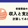 老後必要資金を計算してみた　老後いくらお金が不足する？