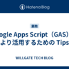Google Apps Script（GAS）をより活用するための Tips