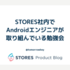 STORES社内でAndroidエンジニアが取り組んでいる勉強会